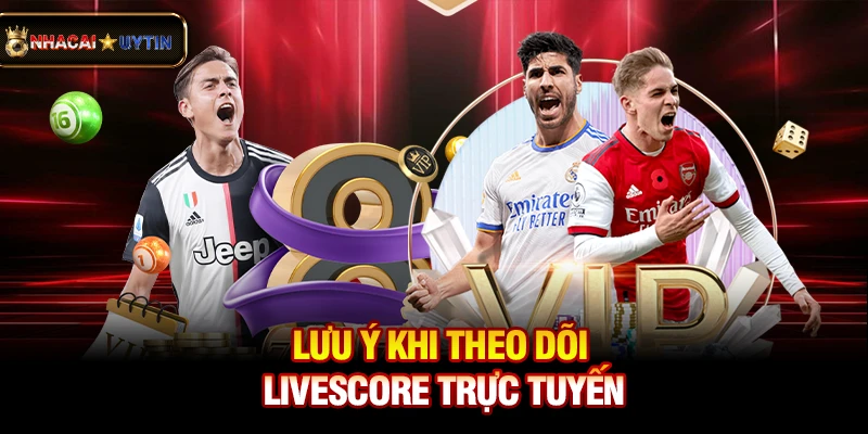 Livescore - Cập Nhật Tỷ Số Bóng Đá Trực Tuyến Nhanh Và Chính Xác 40 Lưu ý khi theo dõi livescore trực tuyến